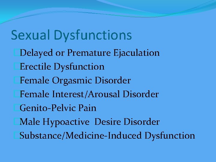 Sexual Dysfunctions �Delayed or Premature Ejaculation �Erectile Dysfunction �Female Orgasmic Disorder �Female Interest/Arousal Disorder