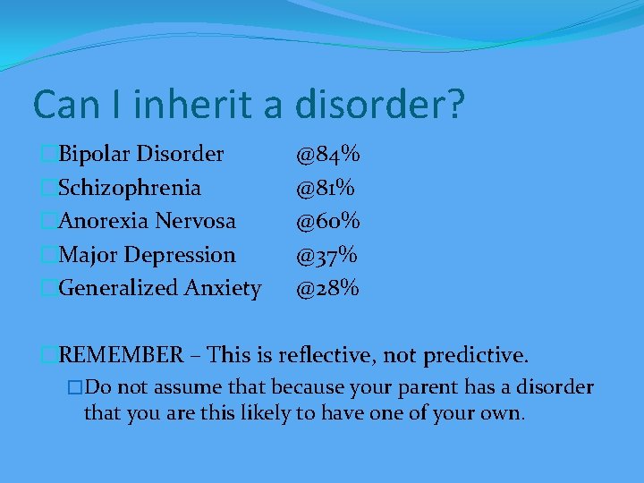 Can I inherit a disorder? �Bipolar Disorder �Schizophrenia �Anorexia Nervosa �Major Depression �Generalized Anxiety