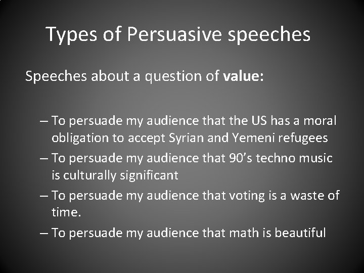 Types of Persuasive speeches Speeches about a question of value: – To persuade my