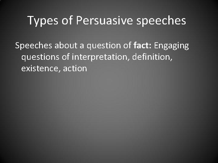 Types of Persuasive speeches Speeches about a question of fact: Engaging questions of interpretation,