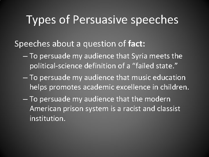 Types of Persuasive speeches Speeches about a question of fact: – To persuade my