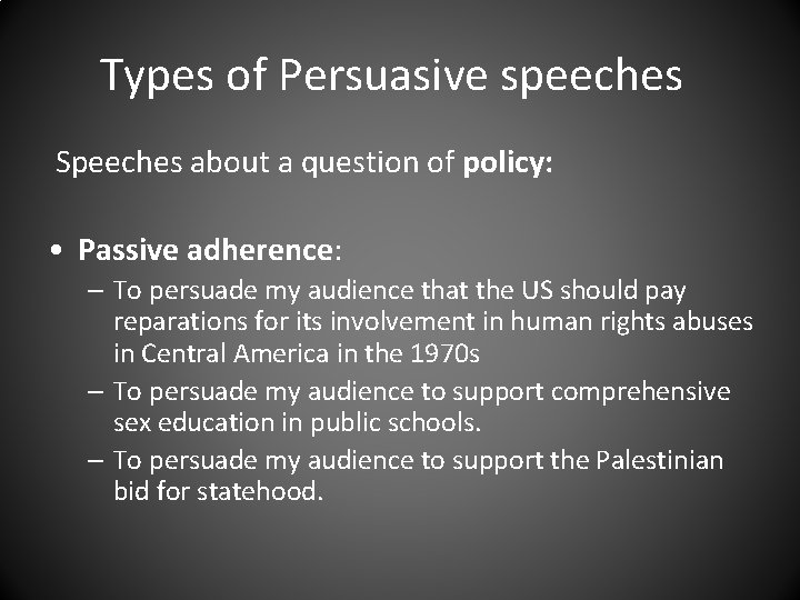 Types of Persuasive speeches Speeches about a question of policy: • Passive adherence: –