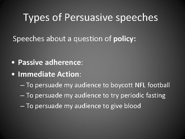Types of Persuasive speeches Speeches about a question of policy: • Passive adherence: •