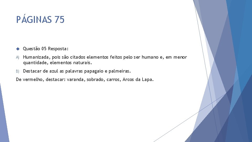 PÁGINAS 75 Questão 05 Resposta: A) Humanizada, pois são citados elementos feitos pelo ser