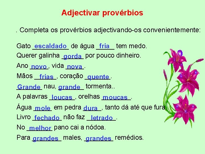Adjectivar provérbios. Completa os provérbios adjectivando-os convenientemente: escaldado de água _____ fria tem medo.