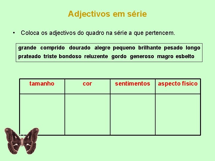 Adjectivos em série • Coloca os adjectivos do quadro na série a que pertencem.