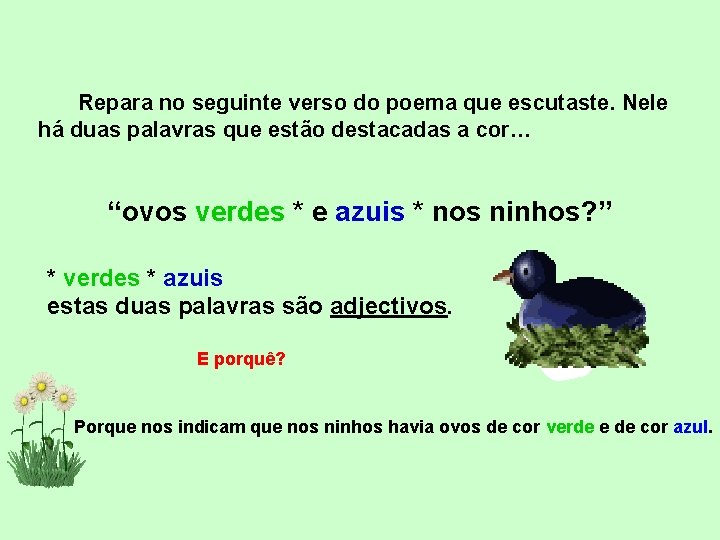 Repara no seguinte verso do poema que escutaste. Nele há duas palavras que estão