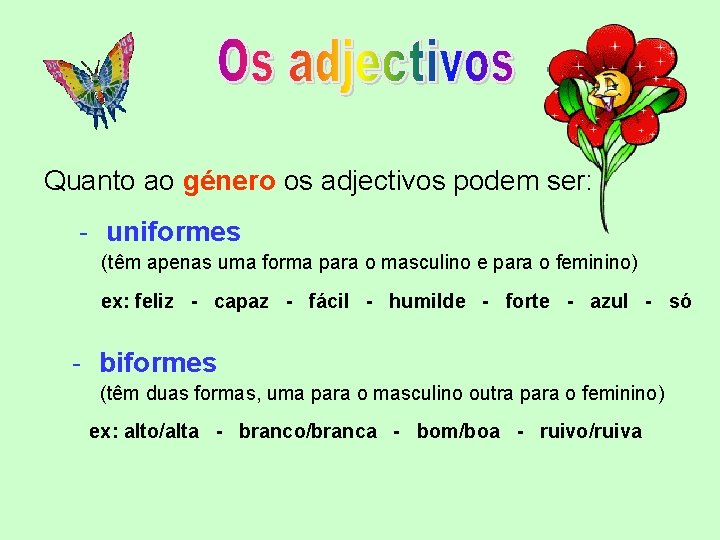 Quanto ao género os adjectivos podem ser: - uniformes (têm apenas uma forma para