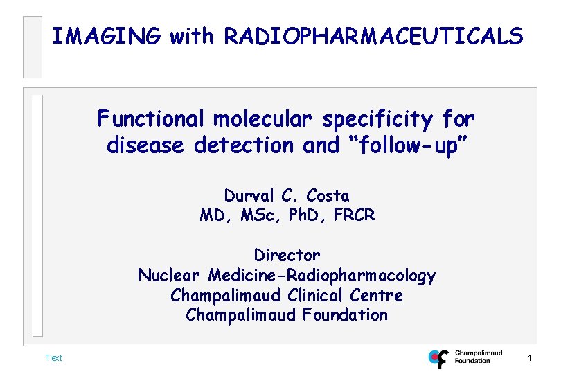 IMAGING with RADIOPHARMACEUTICALS Functional molecular specificity for disease detection and “follow-up” Durval C. Costa