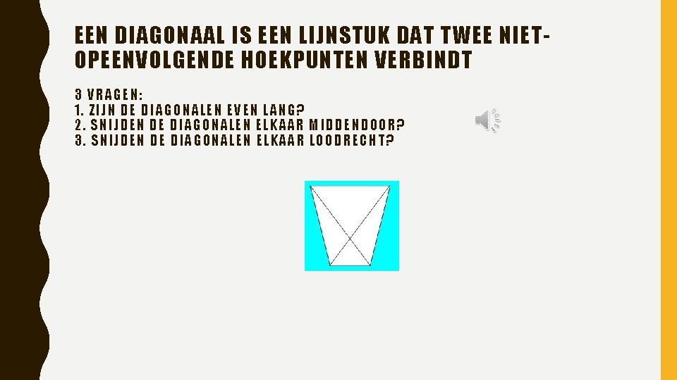 EEN DIAGONAAL IS EEN LIJNSTUK DAT TWEE NIETOPEENVOLGENDE HOEKPUNTEN VERBINDT 3 VRAGEN : 1.
