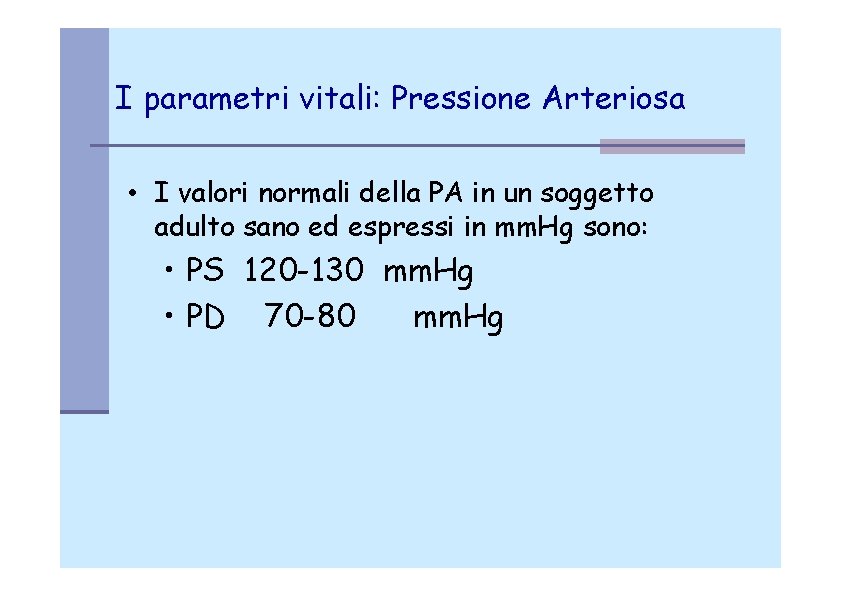 I parametri vitali: Pressione Arteriosa • I valori normali della PA in un soggetto