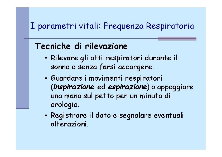 I parametri vitali: Frequenza Respiratoria Tecniche di rilevazione • Rilevare gli atti respiratori durante