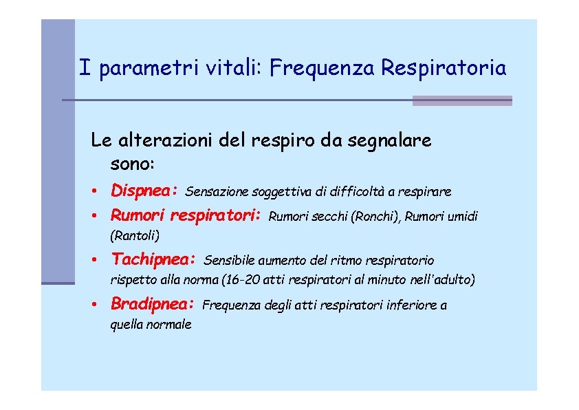 I parametri vitali: Frequenza Respiratoria Le alterazioni del respiro da segnalare sono: • Dispnea: