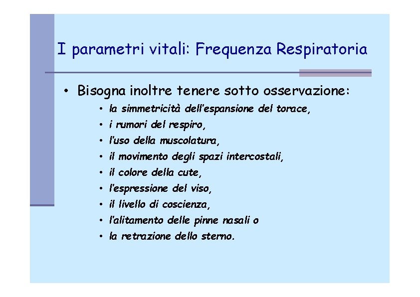 I parametri vitali: Frequenza Respiratoria • Bisogna inoltre tenere sotto osservazione: • la simmetricità