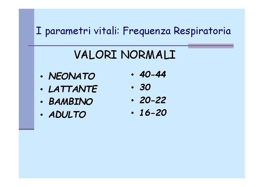 I parametri vitali: Frequenza Respiratoria VALORI NORMALI • • NEONATO LATTANTE BAMBINO ADULTO •
