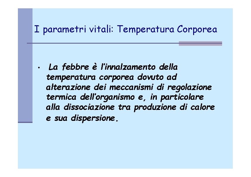 I parametri vitali: Temperatura Corporea • La febbre è l’innalzamento della temperatura corporea dovuto
