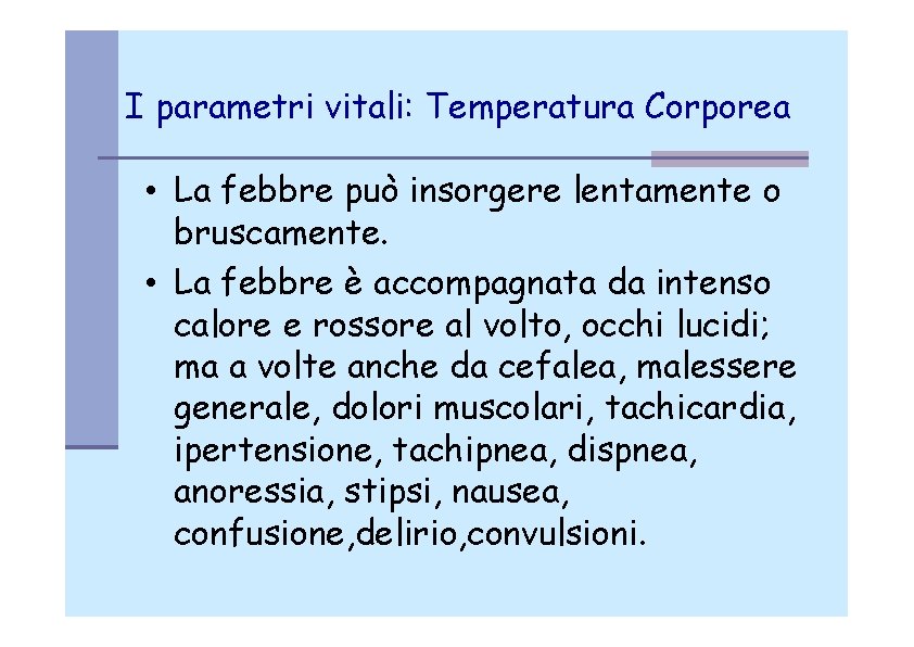 I parametri vitali: Temperatura Corporea • La febbre può insorgere lentamente o bruscamente. •