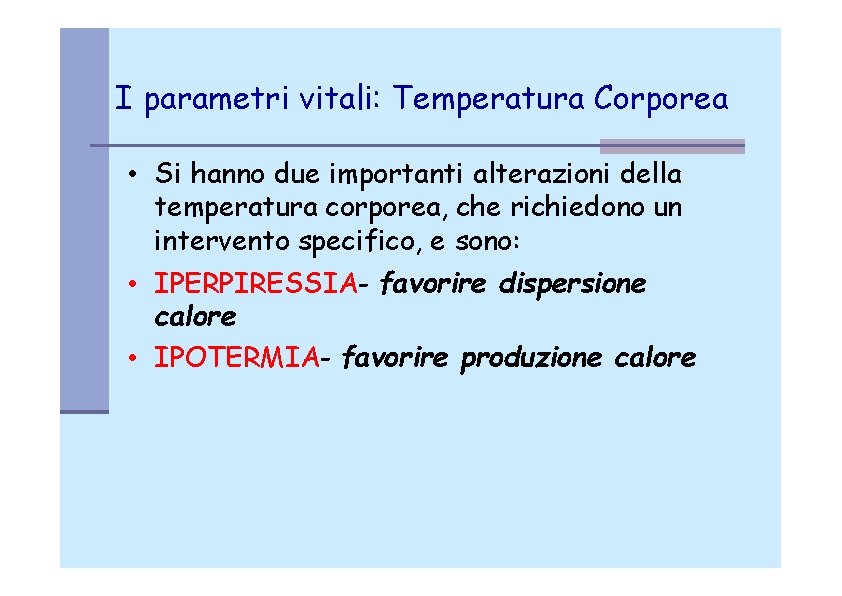 I parametri vitali: Temperatura Corporea • Si hanno due importanti alterazioni della temperatura corporea,