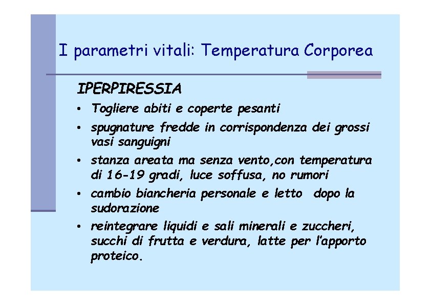 I parametri vitali: Temperatura Corporea IPERPIRESSIA • Togliere abiti e coperte pesanti • spugnature