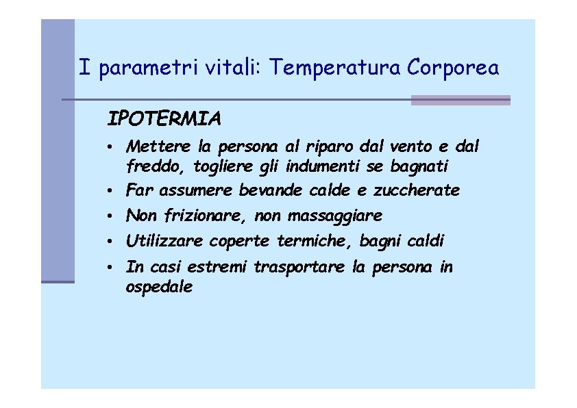 I parametri vitali: Temperatura Corporea IPOTERMIA • Mettere la persona al riparo dal vento
