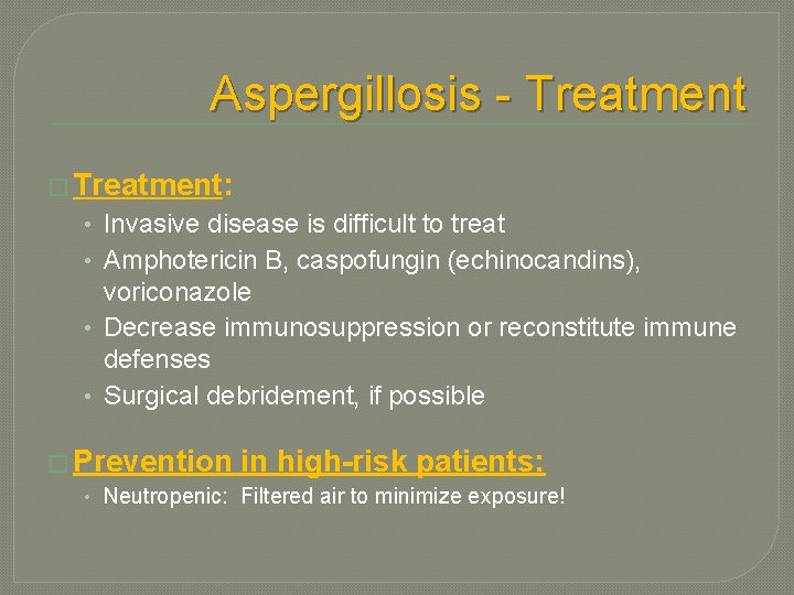 Aspergillosis - Treatment � Treatment: • Invasive disease is difficult to treat • Amphotericin Aspergillosis - Treatment � Treatment: • Invasive disease is difficult to treat • Amphotericin