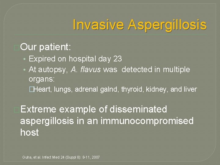 Invasive Aspergillosis �Our patient: • Expired on hospital day 23 • At autopsy, A. Invasive Aspergillosis �Our patient: • Expired on hospital day 23 • At autopsy, A.