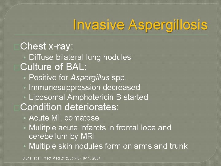Invasive Aspergillosis �Chest x-ray: • Diffuse bilateral lung nodules �Culture of BAL: • Positive Invasive Aspergillosis �Chest x-ray: • Diffuse bilateral lung nodules �Culture of BAL: • Positive