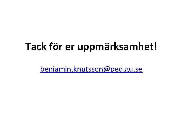 Tack för er uppmärksamhet! beniamin. knutsson@ped. gu. se 