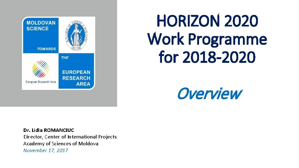 HORIZON 2020 Work Programme for 2018 -2020 Overview Dr. Lidia ROMANCIUC Director, Center of