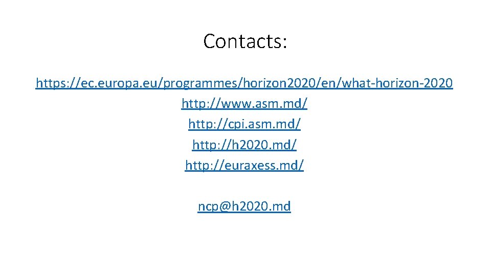 Contacts: https: //ec. europa. eu/programmes/horizon 2020/en/what-horizon-2020 http: //www. asm. md/ http: //cpi. asm. md/