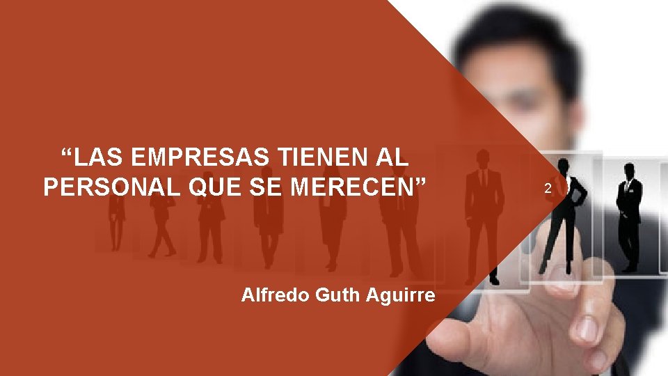 “LAS EMPRESAS TIENEN AL PERSONAL QUE SE MERECEN” Alfredo Guth Aguirre 2 