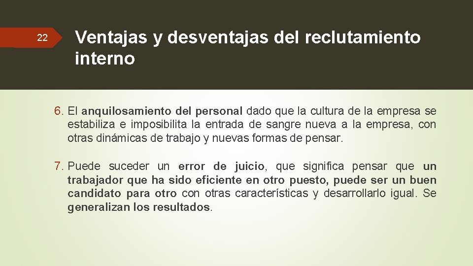 22 Ventajas y desventajas del reclutamiento interno 6. El anquilosamiento del personal dado que