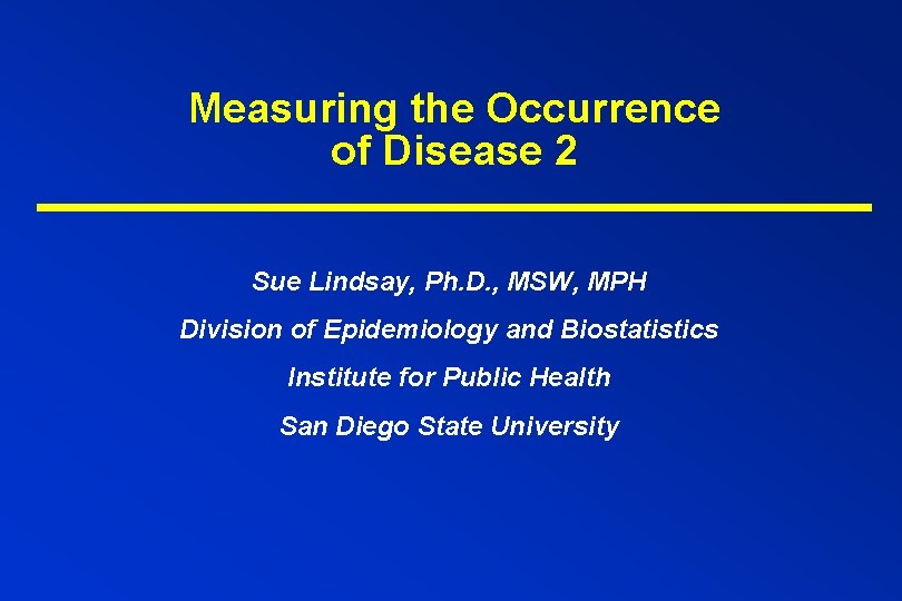 Measuring the Occurrence of Disease 2 Sue Lindsay, Ph. D. , MSW, MPH Division