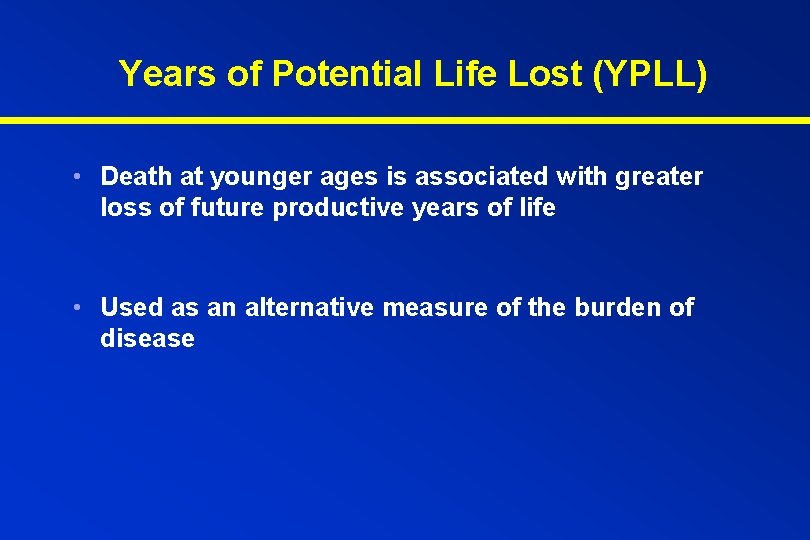 Years of Potential Life Lost (YPLL) • Death at younger ages is associated with