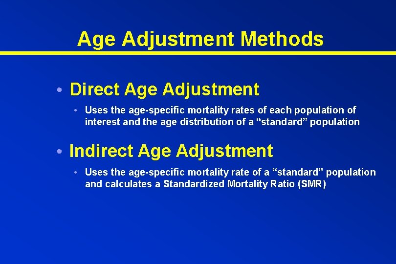 Age Adjustment Methods • Direct Age Adjustment • Uses the age-specific mortality rates of