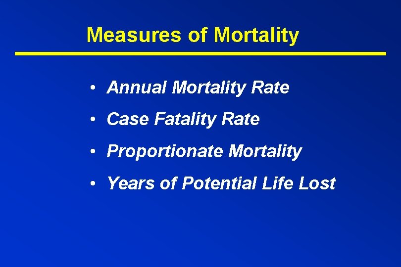 Measures of Mortality • Annual Mortality Rate • Case Fatality Rate • Proportionate Mortality