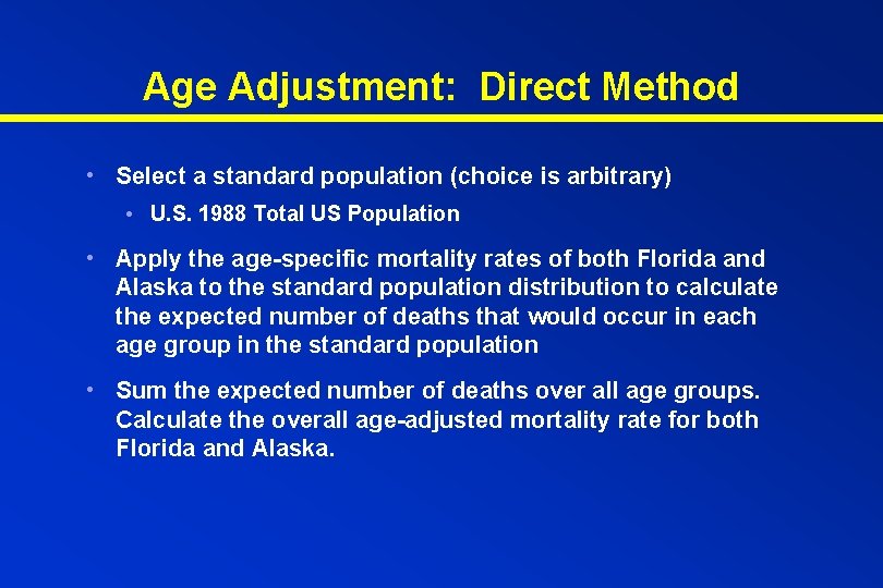 Age Adjustment: Direct Method • Select a standard population (choice is arbitrary) • U.