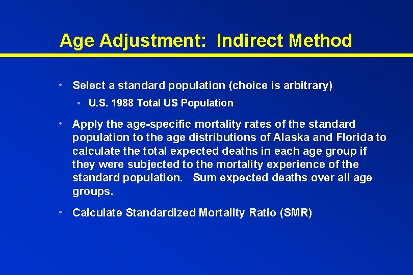 Age Adjustment: Indirect Method • Select a standard population (choice is arbitrary) • U.