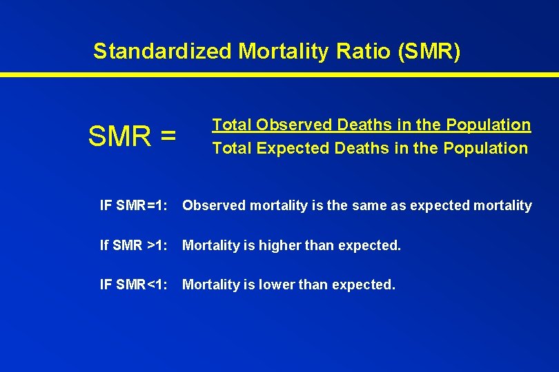 Standardized Mortality Ratio (SMR) SMR = Total Observed Deaths in the Population Total Expected