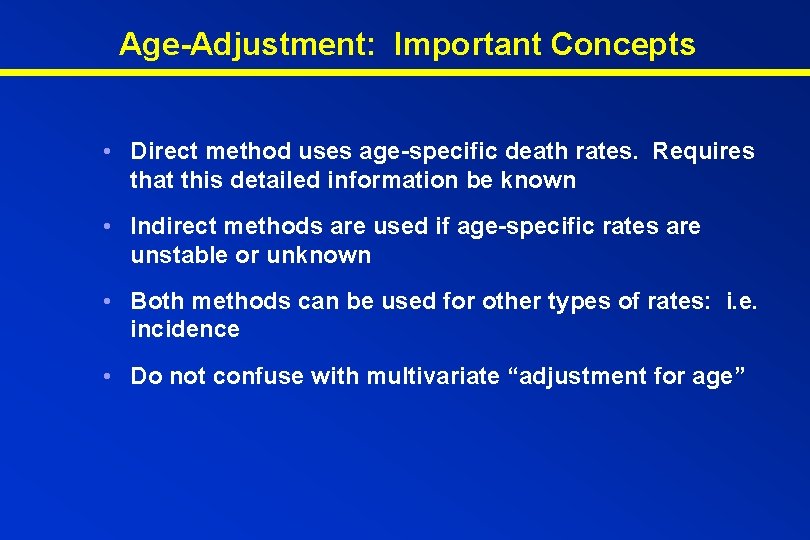 Age-Adjustment: Important Concepts • Direct method uses age-specific death rates. Requires that this detailed