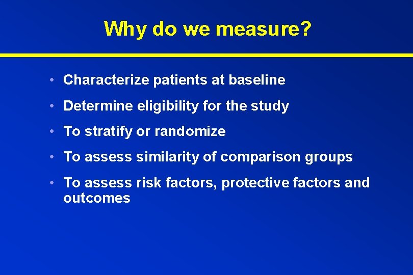 Why do we measure? • Characterize patients at baseline • Determine eligibility for the