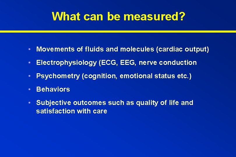 What can be measured? • Movements of fluids and molecules (cardiac output) • Electrophysiology