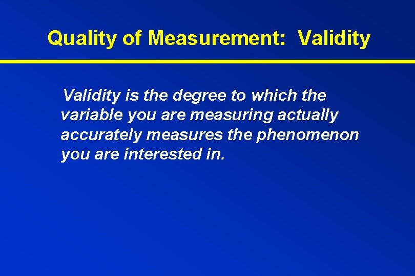 Quality of Measurement: Validity is the degree to which the variable you are measuring