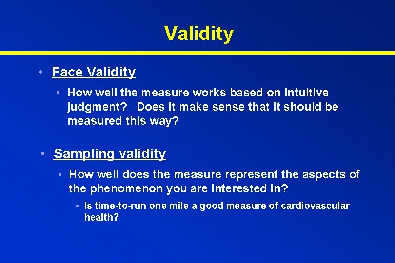 Validity • Face Validity • How well the measure works based on intuitive judgment?