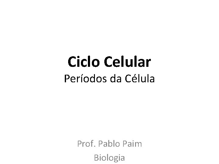 Ciclo Celular Períodos da Célula Prof. Pablo Paim Biologia 