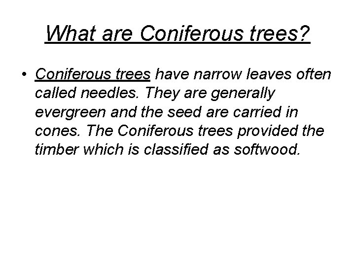 What are Coniferous trees? • Coniferous trees have narrow leaves often called needles. They