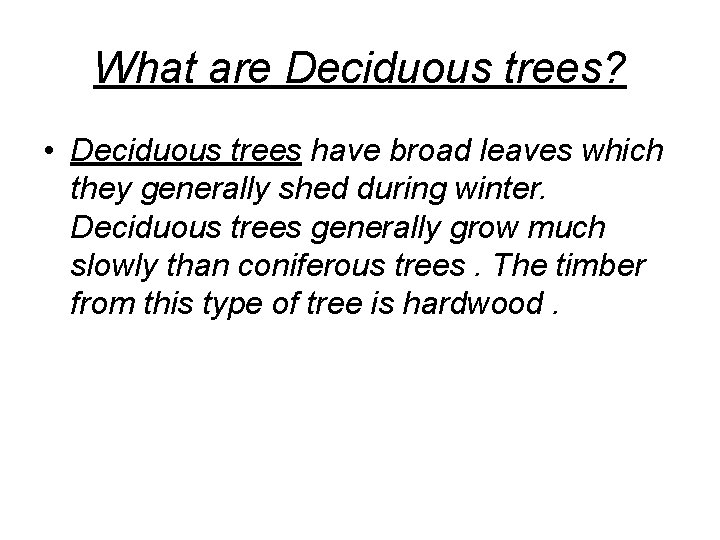 What are Deciduous trees? • Deciduous trees have broad leaves which they generally shed