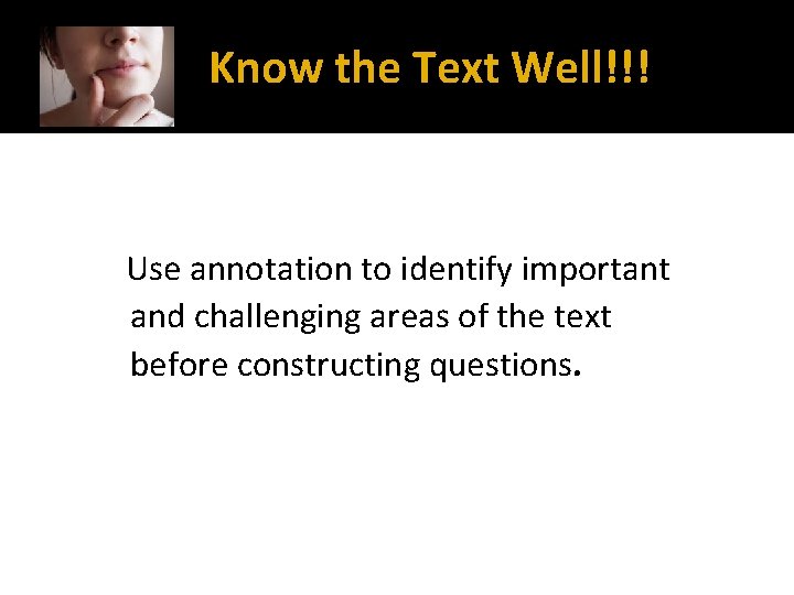 Know the Text Well!!! Use annotation to identify important and challenging areas of the