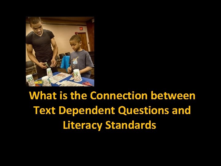 What is the Connection between Text Dependent Questions and Literacy Standards? 