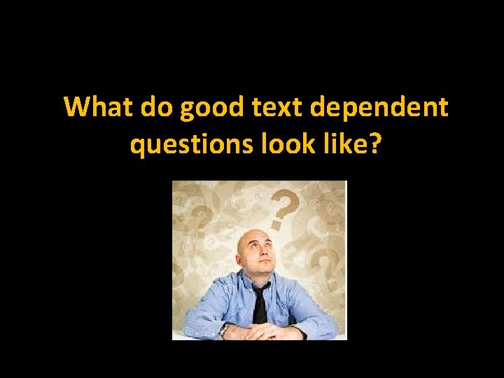 What do good text dependent questions look like? 